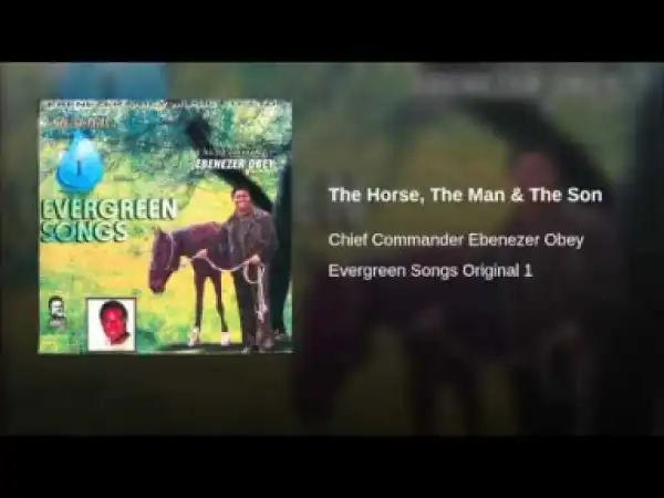 Ebenezer Obey - The Horse, The Man & The Son